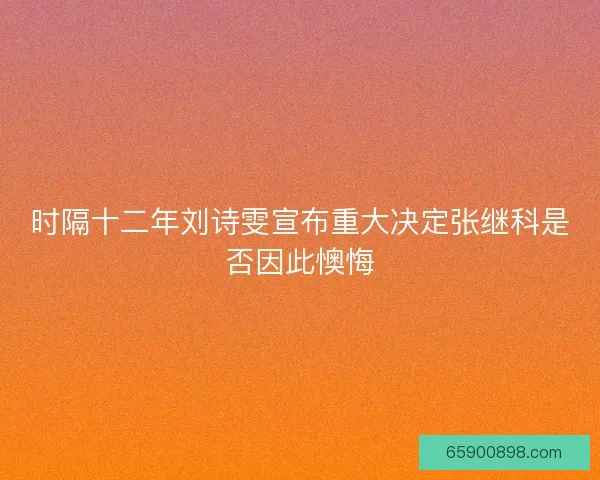 时隔十二年刘诗雯宣布重大决定张继科是否因此懊悔