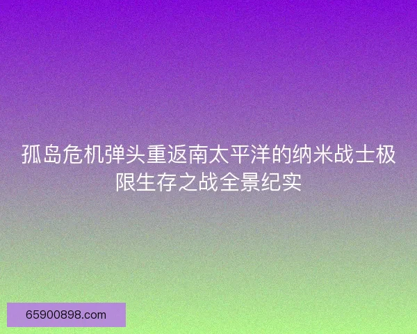 孤岛危机弹头重返南太平洋的纳米战士极限生存之战全景纪实